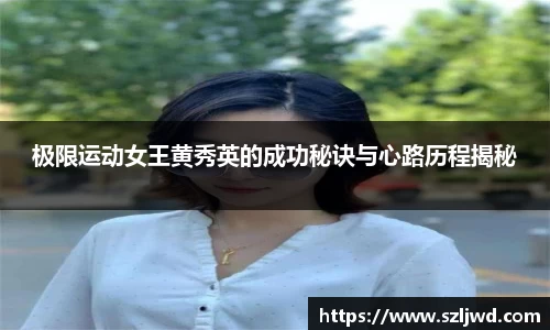 极限运动女王黄秀英的成功秘诀与心路历程揭秘
