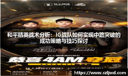和平精英战术分析：IG战队如何实现中路突破的成功策略与技巧探讨