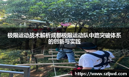 极限运动战术解析成都极限运动队中路突破体系的创新与实践