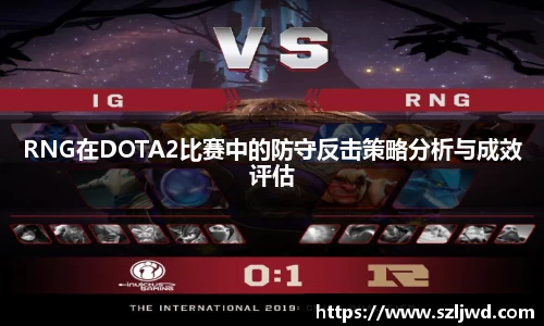 RNG在DOTA2比赛中的防守反击策略分析与成效评估