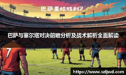 巴萨与塞尔塔对决前瞻分析及战术解析全面解读