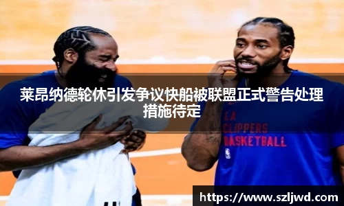 莱昂纳德轮休引发争议快船被联盟正式警告处理措施待定