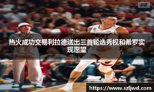 热火成功交易利拉德送出三首轮选秀权和希罗实现愿望