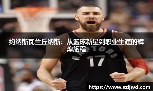 约纳斯瓦兰丘纳斯：从篮球新星到职业生涯的辉煌旅程