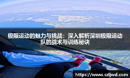 极限运动的魅力与挑战：深入解析深圳极限运动队的战术与训练秘诀